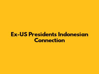 Ex-US President's Indonesian Connection