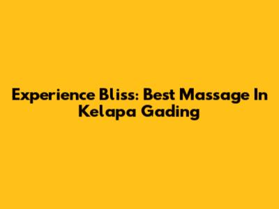Experience Bliss: Best Massage In Kelapa Gading