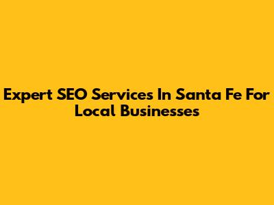 Expert SEO Services In Santa Fe For Local Businesses