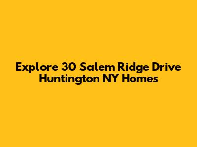 Explore 30 Salem Ridge Drive Huntington NY Homes