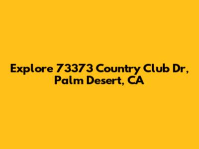 Explore 73373 Country Club Dr, Palm Desert, CA