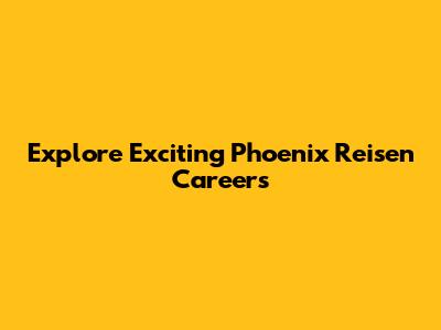 Explore Exciting Phoenix Reisen Careers