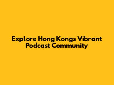 Explore Hong Kong's Vibrant Podcast Community