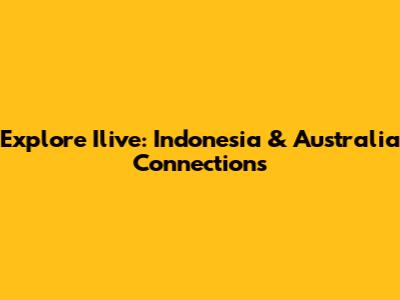 Explore Ilive: Indonesia & Australia Connections