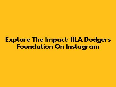 Explore The Impact: IILA Dodgers Foundation On Instagram