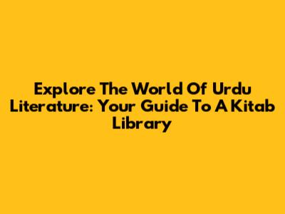 Explore The World Of Urdu Literature: Your Guide To A Kitab Library