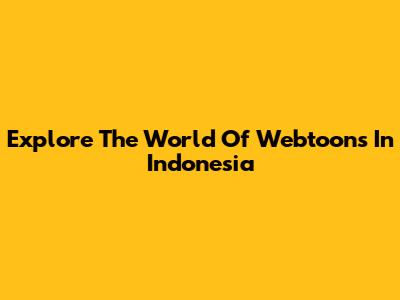 Explore The World Of Webtoons In Indonesia