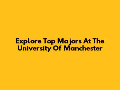 Explore Top Majors At The University Of Manchester