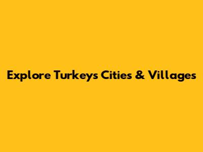 Explore Turkey's Cities & Villages