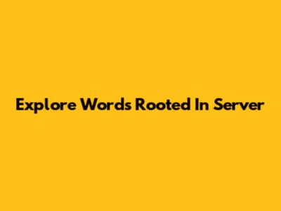 Explore Words Rooted In 'Server'