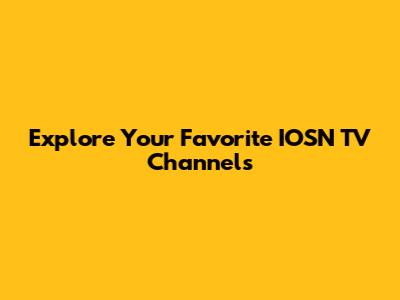 Explore Your Favorite IOSN TV Channels