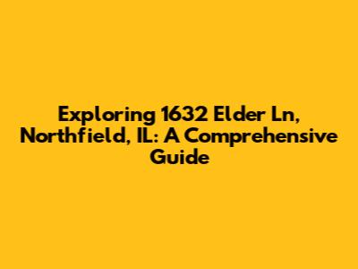 Exploring 1632 Elder Ln, Northfield, IL: A Comprehensive Guide