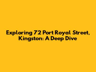 Exploring 72 Port Royal Street, Kingston: A Deep Dive