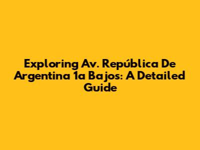 Exploring Av. República De Argentina 1a Bajos: A Detailed Guide