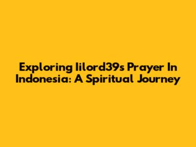 Exploring Iilord39s Prayer In Indonesia: A Spiritual Journey