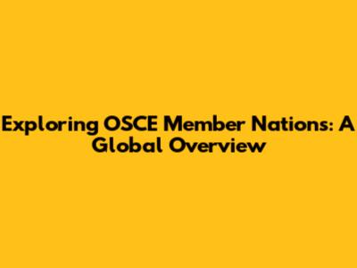Exploring OSCE Member Nations: A Global Overview