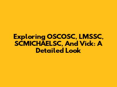 Exploring OSCOSC, LMSSC, SCMICHAELSC, And Vick: A Detailed Look