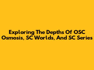 Exploring The Depths Of OSC Osmosis, SC Worlds, And SC Series