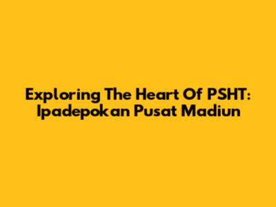 Exploring The Heart Of PSHT: Ipadepokan Pusat Madiun