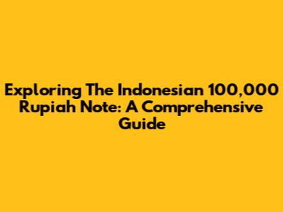 Exploring The Indonesian 100,000 Rupiah Note: A Comprehensive Guide