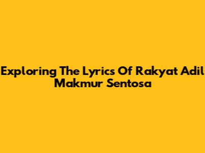 Exploring The Lyrics Of 'Rakyat Adil Makmur Sentosa'