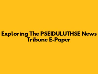 Exploring The PSEIDULUTHSE News Tribune E-Paper