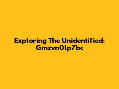 Exploring The Unidentified: Gmzvn0lp7bc