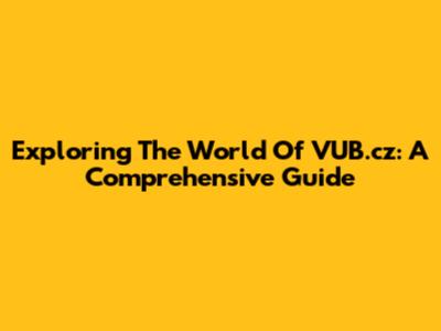Exploring The World Of VUB.cz: A Comprehensive Guide