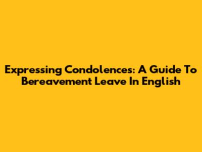 Expressing Condolences: A Guide To Bereavement Leave In English