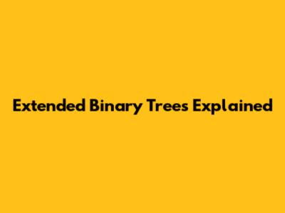 Extended Binary Trees Explained