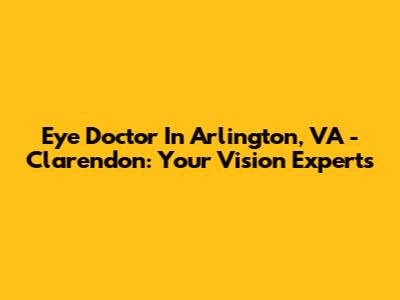 Eye Doctor In Arlington, VA - Clarendon: Your Vision Experts
