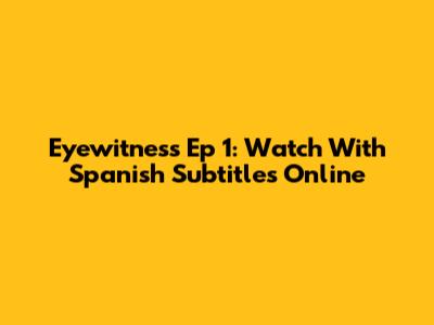 Eyewitness Ep 1: Watch With Spanish Subtitles Online
