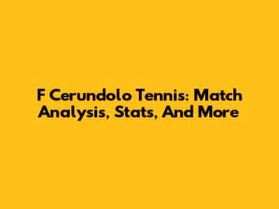 F Cerundolo Tennis: Match Analysis, Stats, And More