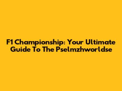 F1 Championship: Your Ultimate Guide To The Pselmzhworldse