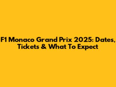 F1 Monaco Grand Prix 2025: Dates, Tickets & What To Expect