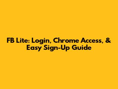FB Lite: Login, Chrome Access, & Easy Sign-Up Guide