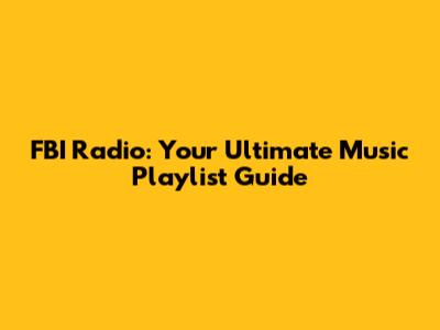 FBI Radio: Your Ultimate Music Playlist Guide
