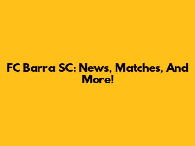 FC Barra SC: News, Matches, And More!