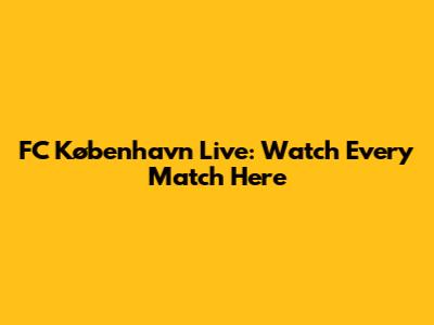FC København Live: Watch Every Match Here