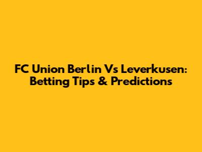 FC Union Berlin Vs Leverkusen: Betting Tips & Predictions