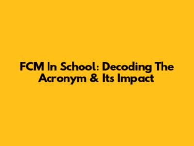 FCM In School: Decoding The Acronym & Its Impact