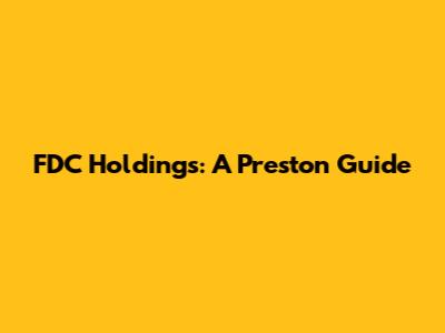 FDC Holdings: A Preston Guide