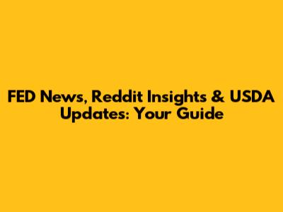 FED News, Reddit Insights & USDA Updates: Your Guide