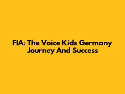 FIA: The Voice Kids Germany Journey And Success