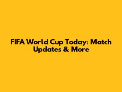 FIFA World Cup Today: Match Updates & More