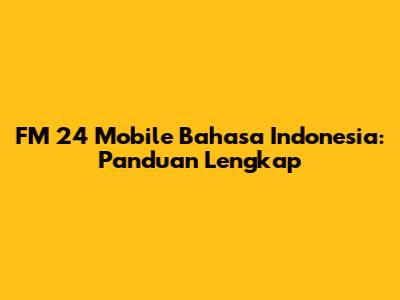 FM 24 Mobile Bahasa Indonesia: Panduan Lengkap