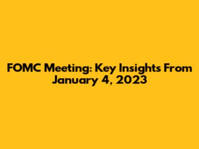 FOMC Meeting: Key Insights From January 4, 2023