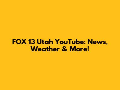FOX 13 Utah YouTube: News, Weather & More!
