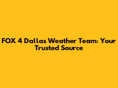 FOX 4 Dallas Weather Team: Your Trusted Source