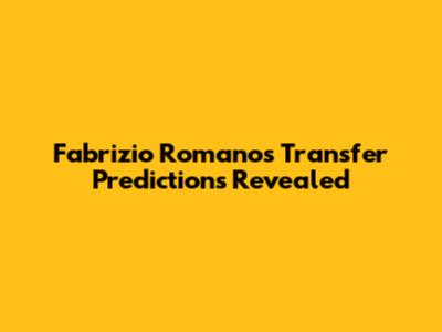 Fabrizio Romano's Transfer Predictions Revealed
